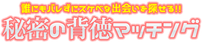 誰にもバレずにスケベな出会いを探せる！！秘密の背徳マッチング